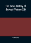 Image for The Times history of the war (Volume XII)