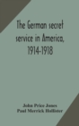 Image for The German secret service in America, 1914-1918