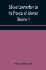 Image for Biblical commentary on the Proverbs of Solomon (Volume I)