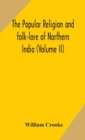 Image for The Popular religion and folk-lore of Northern India (Volume II)