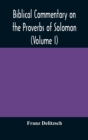 Image for Biblical commentary on the Proverbs of Solomon (Volume I)