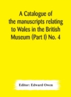Image for A catalogue of the manuscripts relating to Wales in the British Museum (Part I) No. 4
