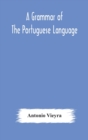 Image for A grammar of the Portuguese language; to which is added a copious vocabulary and dialogues, with extracts from the best Portuguese authors