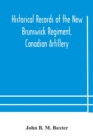 Image for Historical records of the New Brunswick Regiment, Canadian Artillery