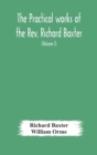 Image for The practical works of the Rev. Richard Baxter, with a life of the author, and a critical examination of his writings (Volume I)