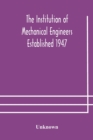 Image for The Institution of Mechanical Engineers Established 1947; List of members 2nd March 1908; Articles and By-Laws