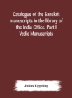 Image for Catalogue of the Sanskrit manuscripts in the library of the India Office, Part I Vedic Manuscripts