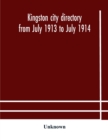 Image for Kingston city directory from July 1913 to July 1914, including directories of Barriefield, Cataraqui, Garden Island and Portsmouth