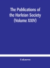 Image for The Publications of the Harleian Society (Volume XXIV)