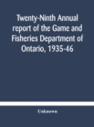 Image for Twenty-Ninth Annual report of the Game and Fisheries Department of Ontario, 1935-46 With which is Included the Report For The Five Months&#39; Period Ending March 31st, 1935.