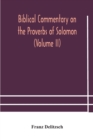 Image for Biblical commentary on the Proverbs of Solomon (Volume II)