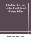 Image for British military prints Loan Exhibition of Pastels, Portraits of Ladies &amp; Children
