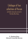 Image for Catalogue of two collections of Persian and Arabic manuscripts preserved in the India office library
