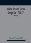 Image for Indian Records Series Bengal in 1756-57, a selection of public and private papers dealing with the affairs of the British in Bengal during the reign of Siraj-Uddaula; with notes and an historical intr