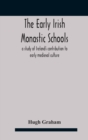 Image for The early Irish monastic schools : a study of Ireland&#39;s contribution to early medieval culture