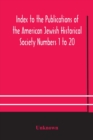 Image for Index to the Publications of the American Jewish Historical Society Numbers 1 to 20