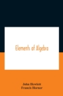 Image for Elements Of Algebra. Translated From The French, With The Notes Of Bernoulli And The Additions Of De La Grange To Which Is Prefixed A Memoirs Of The Life And Character Of Euler