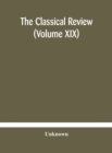 Image for The Classical review (Volume XIX)