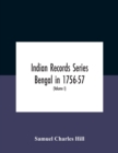Image for Indian Records Series Bengal In 1756-57, A Selection Of Public And Private Papers Dealing With The Affairs Of The British In Bengal During The Reign Of Siraj-Uddaula; With Notes And An Historical Intr