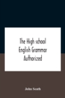 Image for The High School English Grammar Authorized For Use In The High Schools And Collegiate Institutes Of Ontario By The Department Of Education