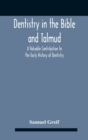 Image for Dentistry In The Bible And Talmud A Valuable Contribution To The Early History Of Dentistry