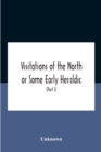 Image for Visitations Of The North Or Some Early Heraldic Visitations Of And Collections Of Pedigrees Relating To The North Of England (Part I)