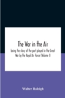 Image for The War In The Air; Being The Story Of The Part Played In The Great War By The Royal Air Force (Volume I)