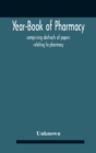 Image for Year-Book Of Pharmacy, Comprising Abstracts Of Papers Relating To Pharmacy, Materia Medica And Chemistry Contributed To British And Foreign Journals With Transactions Of The British Pharmaceutical Con