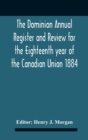 Image for The Dominion Annual Register And Review For The Eighteenth Year Of The Canadian Union 1884
