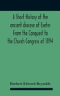 Image for A Short History Of The Ancient Diocese Of Exeter From The Conquest To The Church Congress Of 1894