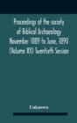 Image for Proceedings Of The Society Of Biblical Archaeology November 1889 To June, 1890 (Volume Xii) Twentieth Session