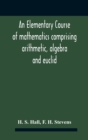 Image for An Elementary Course Of Mathematics Comprising Arithmetic, Algebra And Euclid