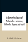 Image for An Elementary Course Of Mathematics Comprising Arithmetic, Algebra And Euclid