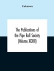 Image for The Publications Of The Pipe Roll Society (Volume Xxxiii)