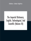 Image for The Imperial Dictionary, English, Technological, And Scientific (Volume Iii)