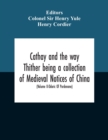 Image for Cathay And The Way Thither Being A Collection Of Medieval Notices Of China With A Preliminary Essay On The Intercourse Between China And The Western Nations Previous To The Discovery Of The Cape Route