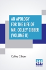 Image for An Apology For The Life Of Mr. Colley Cibber (Volume II) : Written By Himself A New Edition With Notes And Supplement By Robert W. Lowe (In Two Volumes, Vol. II.)
