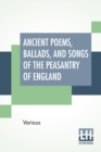 Image for Ancient Poems, Ballads, And Songs Of The Peasantry Of England : Taken Down From Oral Recitation And Transcribed From Private Manuscripts, Rare Broadsides And Scarce Publications. Edited By Robert Bell