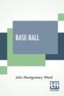 Image for Base-Ball : How To Become A Player With The Origin, History And Explanation Of The Game