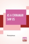 Image for As A Chinaman Saw Us : Passages From His Letters To A Friend At Home, Edited, With Preface By Henry Pearson Gratton