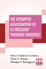 Image for The Attempted Assassination Of Ex-President Theodore Roosevelt : Written, Compiled, And Edited By Oliver E. Remey, Henry F. Cochems, Wheeler P. Bloodgood