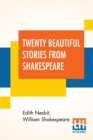 Image for Twenty Beautiful Stories From Shakespeare : A Home Study Course Being A Choice Collection From The World&#39;s Greatest Classic Writer Wm. Shakespeare, Retold By E. Nesbit, Edited And Arranged By E. T. Ro