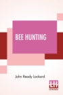 Image for Bee Hunting : A Book Of Valuable Information For Bee Hunters--Tell How To Line Bees To Trees, Etc.