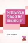 Image for The Elementary Forms Of The Religious Life : Translated From The French By Joseph Ward Swain, M.A.