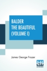 Image for Balder The Beautiful (Volume I) : The Fire-Festivals Of Europe And The Doctrine Of The External Soul (In Two Volumes, Vol. I)