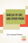 Image for Barclay Of Ury, And Other Poems : From The Writings Of John Greenleaf Whittier, Volume I - Narrative And Legendary Poems