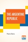 Image for The Argentine Republic : Its Development And Progress Translated By Joseph Mccabe