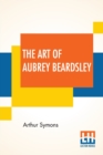 Image for The Art Of Aubrey Beardsley : An Essay With A Preface By Arthur Symons With Introduction By Arthur Symons