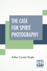 Image for The Case For Spirit Photography : With Corroborative Evidence By Experienced Researchers And Photographers With Preface By Fred Barlow