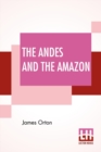Image for The Andes And The Amazon : Or, Across The Continent Of South America.